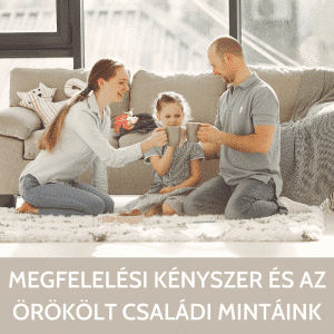 Megfelelési kényszer és az örökölt családi mintáink